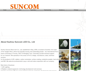 suncomyg.com: Suzhou Suncom LED Co.|Lamps|Tubes|Downlights|Panel Lights|LED Chips|Driver|
Suzhou Suncom LED Co., Ltdlocated in the south of Yangtze River where have beautiful scenery, outstanding people - Kunshan, Jiangsu. It was founded in 2010, we integrade R&D, manufacture, sales, and services of high power lighting together, mainly focusing on designing and developing high quality products with aim to offer customers high quality products and effective services on time and every time.

