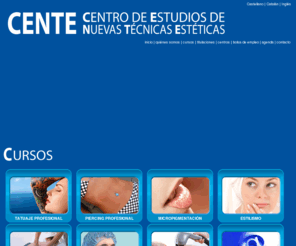 cente.com.es: Cente | Cursos tattoo, fotodepilaciÃ³n, higienico sanitario, fotorejuvenecimiento, microdermal, despigmentaciÃ³n, esteticista, cabinas bronceado, extensiÃ³n pestaÃ±as, tÃ­tulos homologados | Madrid y Barcelona
Somos un centro de formacion de estetica, donde enseÃ±amos a nuevos profesionales de la estetica con la mejor formacion y los mejores profesionales del sector de la estetica