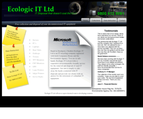 ecologic-it-ltd.com: Ecologic IT Ltd - Computer Disposal UK | Laptops Recycling | Refurbished | IT Equipment Recycling UK
Let Ecologic IT Ltd take the hassle out of your redundent IT equipment disposals, all our services our free of charge from 1 item to 1000s freephone 0800 612 9081