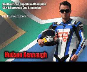 hudsonkennaugh.com: Hudson 'Hurricane' Kennaugh - The only Official Website - GSX-R European Cup Champion, South African Superbike Champion Rider
Hudson 'Hurricane' Kennaugh - South African Superbike Champion - Now racing British Supersport in 2008.