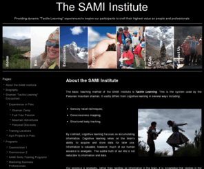 samiinstitute.com: Personal Transitions Through Andean Shamanic Wisdom | SamiInstitute.com
Based on Andean Shamanic traditions, The SAMI Institute offers experiential programs and excursions to facilitate the process of self-discovery and personal transition. Founder Shanon Marie teaches participants the shamanic skills designed to map, navigate, and alter life history patterns that lead to engaging the world in productive ways.