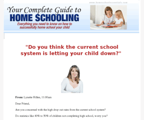 homeschoolessentials.com: How to Homeschool / Complete Guide to Homeschooling
Discover the secrets on how to successfully homeschool your child.  Learn how to start home education with this step by step guide to homeschooling from the experts.