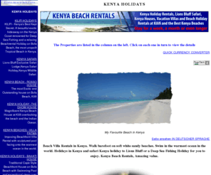 kenya-beachrentals.com: KENYA  HOLIDAYS
Exclusive Kenya Holiday Rentals,Kenya Beaches, Lions Bluff Safari, Kenya Houses, Vacation Villas and Beach Holiday Rentals at Kilifi and the Best Kenya  Beaches. Stay for a week, a month or even longer.</TD> 
        
          <TD class=sidePara height=40 width=5>  </TD> 
        </TR> 

        <TR align=right>  
          <TD class=sidePara height=40 valign=