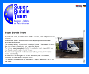 superbundleteam.com: Super Bundle Team
Gestart in Oss in 2008 koeriers-, pallets- en pakketdiensten Super Bundle Team. Alles onder het mom van: heeft u haast en moet het snel, SBT regelt het wel.