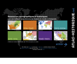 atlas-historique.net: ATLAS HISTORIQUE - Cartographie & histoire
L'histoire du monde en cartes de 1815 à nos jours. Ressources cartographiques et historiques pour une meilleure
compréhension de l'histoire du monde contemporain et de la situation géopolitique du monde actuel.