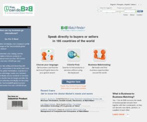 b2bwebfinder.com: Yes, I Can do B2B | In a Connected Global Market 
	- Home
Yes, I Can do B2B uncovers the needs of businesspeople and puts them together with their counterparts, so they can become new clients, partners, or suppliers to each other.