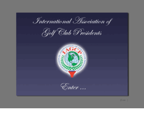 iagcp.org: International Association of Golf Club Presidents IAGCP - Golfassociation
IAGCP International Association of Golf Club Presidents, the aim ist the exchange of golfing, social relations among presidents of golf clubs and owners of golf courses. Golfassociation Initiators golf & tourism company CEO, Partner is Golf Fee Card.