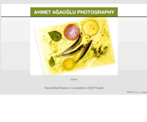 ahmetagaoglu.com: //AHMET AĞAOĞLU PHOTOGRAPHY//
Food photography specialist Ahmet Ağaoğlu's personal portfolio web page. He is located in Istanbul and works in his own fully equipped studio.