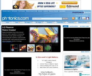 photonics.com: Photonics.com: Optics, Lasers, Imaging & Fiber Information Resource
Photonics news, research and product information. Includes online editions of Photonics Spectra, BioPhotonics, EuroPhotonics, Buyers’ Guide, Dictionary and Handbook. Worldwide coverage of optics and optical components, lasers, imaging, fiber optics, LEDs, light sources, sensing, biophotonics, nanophotonics, displays, positioning, electro-optics, test and measurement. Industry event news, white papers and video available.