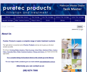 puretecproducts.com.au: Puretech Products
Puretec Products for all your Drinking Waters Systems, Filter Housings, Inline Filters, Sediment Filters, Carbon Filters, Specialty Filters, Water Treatment Systems, Fittings and Valves.