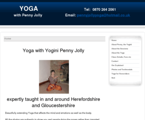 pennyjollyyoga.com: Yoga expertly taught in Gloucestershire and Herefordshire
Beautifully extending Yoga that affects the mind and emotions as well as the body, classes in Gloucestershire and Herefordshire