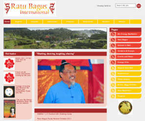 ratubagus.com: Ratu Bagus | Home
The Offical Site Of Ratu Bagus.
Ratu Bagus (meaning good king) is an extraordinary spiritual teacher. Ratu has the ability to develop our lives beyond what we could ever have imagined. He shows us how to truly heal ourselves by opening our hearts and helping us to connect to divine love. Those that meet him are touched by his sweetness, his love for humanity and endless compassion.