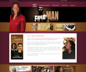 freemanministries.org: Free Man Ministries | Home
Living up to the full meaning of its name, Free Man Ministries is the vibrant, bold, dynamic, end time ministry of the Gospel preached by Apostle Wynell Freeman.