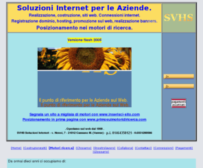 svhsitalia.com: SVHS siti internet, motori ricerca, connessioni, hosting.
SVHS: costruzione siti internet, realizzazione siti, registrazione motori ricerca, connessioni internet, hosting, registra dominii, banners, web.