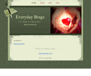 everydaybrags.com: Everyday Brags
Brag your heart out!  Post your brags here to share your magnificence with the world!