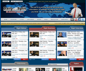 dailysplit.com: Daily Split - It's About Free Enterprise!
Welcome to DailySplit.com. Weï¿½re not here to run for office; we are here to help our elected politicians! So letï¿½s tell them what we want; itï¿½s our country. Remember, politicians work for us and the internet allows us to be heard. Be sure to check back often for exciting updates, events and our new 1 hour show every Monday. Featuring personalities lifestyle, politics and business. (Starting February 2, 2009)