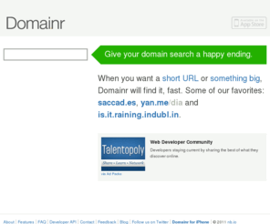 domai.nr: Domainr: fast, free, domain name search, short URLs, international domain registration
Domainr finds domain names and short URLs. Instantly check availability and register for all top-level domains.