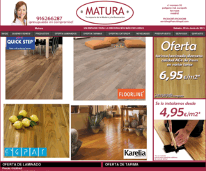 matura.es: Matura  :: tu espacio de la madera y la decoración
MATURA ::  suelos laminados sintéticos y de madera, tarimas flotantes, decoración de interiores, pinturas, papeles pintados, aplicación de pinturas, lijados barnizados excelente relación calidad/precio.