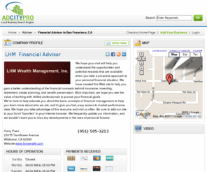 lhmfinancialadvisorinsanfrancisco.info: LHM Financial Advisor in San Francisco, Beverly Hills San Diego, CA | Premier Financial Consultant
Has the thought of your retirement financial situation have you down? Looking for a affordable yet experienced financial advisor in San Francisco Area? Then call the group at LHM your premier financial advisor, certified financial advisor, independent financial advisor, top financial advisors, best financial advisors, independent financial advisor, financial planning advisor in San Francisco, San Diego, Beverly Hills