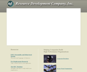 rdcinc.com: Resource Development Company, Inc.
Resource Development Company, Inc., as a privately held human resource management-consulting firm. With an emphasis on providing retained search, and personal job search assistance services through JobMetrx (www.jobmetrx.com), RDC's vision is to positively impact organizations and individuals by making the right connection between them. 
