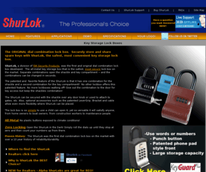 shurlok-products.com: Shurlok Lock Boxes, Combination Lockboxes, Key Storage Lock Boxes, Combination Key Cabinets
Shurlok is the safest, most convenient key storage lock box system ideal for real estate agents, elderly caretakers, maintenance personnel and rental property managers. Shurlok lock boxes, combination lockboxes, key storage lock boxes, combination key cabinets.