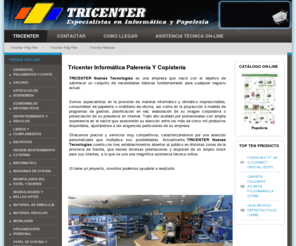 tricenter.net: Tricenter Informática Palerería y Copistería
Tricenter empresa dedicada al suministro de informatica papeleria copisteria y mobiliario de oficina. Tienda online con catalogo de productos.