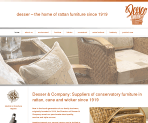 desser.co.uk: Cane Furniture, Cane Conservatory Furniture, Conservatory Furniture, Wicker Furniture | Desser & Co Ltd
Cane furniture from the UK's leading supplier of cane, rattan and wicker, Desser & Company. Established in 1919 and delivering quality furniture and basketware from cane suites to rattan chairs and wicker storage.