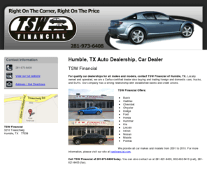 tswfinancialhumble.com: Auto Dealership, Car Dealer Humble, TX ( Texas ) - TSW Financial
TSW Financial in Humble, TX offers quality foreign and domestic auto dealerships. Call 281-973-6408 today.