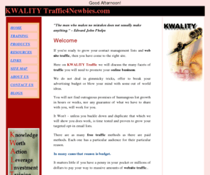 kwalitytraffic4newbies.com: KWALITY Traffic4Newbies.com - Index page
KWALITY Traffic4Newbies.com provides an indepth understanding of the many facets of online traffic systems used to  attract unique visitors to your online business