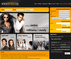 models.pl: Models.pl, modelki, modele, castingi, fotomodeling, hostessy, model
Portal Models.pl to nie tylko modelki i modele, To również oferty pracy oraz castingi dla osób, które chciałyby wystąpić jako statyści, aktorzy w reklamach telewizyjnych, filmach, teledyskach oraz w talk show i reality show, Sprawdź nasz bank zdjęć oraz bank twarzy, dodaj swój profil, swoje zdjęcia, filmy i muzykę, Zajrzyj na stronę i znajdź ciekawe ogłoszenia pracy hostessy min, obsługa targów, bankietów, obsługa promocji, pokazy mody, Nasza Agencja modelek oferuje również sesje zdjęciowe, profesjonalne fotografie dla katalogów reklamowych i katalogów mody