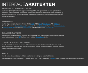 interfacearkitekten.dk: InterfaceArkitekten
Semantisk HTML og CSS udfra Photoshop designs. Usability og tilgængelighed. Javascript, JSON og Ajax.