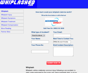 whiplashed.com: Whiplash - Symptoms, Treatment and Whiplash Compensation Information
Whiplash injury information inclusing whiplash symptoms, treatment and details on whiplash compensation.