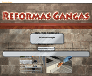 reformasgangas.com: Reformas Cadaqués. Reformas Gangas
Las reformas que su inmueble requiere, solicítelas en Reformas Gangas. Albañilería, pintura, fontanería y electricidad. Llámenos.