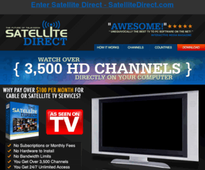 baeforum.org: Satellite Direct - Watch online TV on Your PC with SatelliteDirect - Over 3,500 HD Channels Available 24/7 at www.SatelliteDirect.com
SatelliteDirect's online TV technology allows you to watch over 3,500 HD channels right on your PC. There are No subscriptions/monthly fees, NO hardware to install and NO bandwith limits. Cancel your cable service today and enjoy our service 24/7.