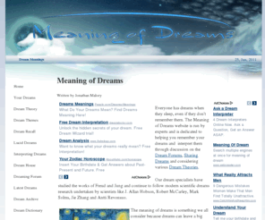 meaningofdreams.org: Meaning of Dreams, Dream Forum and Dream Dictionary - Meaning of Dreams
Exploring dream interpretation and helping interpret your dreams through the Dreaming Forum, Sharing Dreams and considering the Dream Theories of Freud and Jung alongside scientific research
