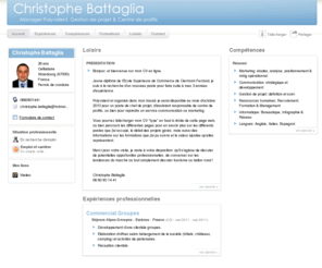 christophebattaglia.com: Christophe Battaglia - CV - Manager Polyvalent, Gestion de projet & Centre de profits
Jeune diplômé d'Ecole Supérieure de Commerce - 3 ans d'expérience - Mobilité géographique possible
A la recherche d'un nouveau poste, Gestion de projets, Gestion de Centre de profits, Missions Marketing & Communication