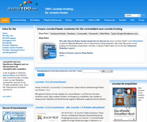 mambo100.com: Joomla Hosting - Joomla100 - Ihr Joomla-Hoster, vorinstallierte Joomla-Pakete zum Webspace, Hosting auf Joomla abgestimmt - Home
Joomla Hosting mit vorinstallierten Joomla-Paketen, Joomla 1.6 erschienen, Joomla 1.6 vorinstalliert zum Joomla-Hosting erhältlich, Joomla 1.6.1 erschienen - Update dringend zu empfehlen, Joomla 1.5.19 erschienen, Joomla-Hosting Pakete aktualisiert. Diese Version behebt einige Fehler in Joomla 1.5.18 und schließt vier kleinere Sicherheitslücken