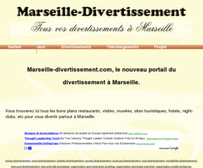 marseille-divertissement.com: Marseille -divertissement - Tout pour vous divertir à Marseille
Marseille-divertissement, le portail du divertissement à Marseille. Vous trouverez ici tous les bons plans visites, voyages, sorties, jeux, les meilleurs restaurants, cinémas, night-clubs et autres pour vous divertir partout à Marseille.