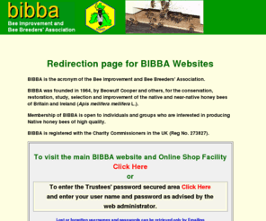 bibba.org: Redirection page for BIBBA Websites
BIBBA was founded in 1964, by Beowulf Cooper and others, for the conservation, restoration, study, selection and improvement of the native and near-native honey bees of Britain and Ireland (Apis mellifera mellifera L.).