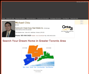 michaelchiu.info: Michael ChiuMichael Chiu :: Century 21 King s Quay Real Estate Inc., BrokerageCentury21
Toronto Dream Home Finder, Search thousands of listings in Great Toronto Area, Toronto Real Estate