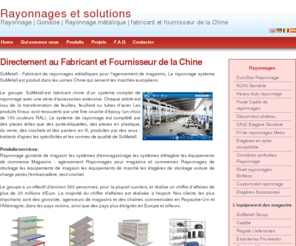 chine-rayonnage.com: Chine rayonnages fabricant | rayonnages fournisseur | gondole | rayonnage 
métallique | rayonnage magasin | système de rayonnage
SuMetall - Fabricant de rayonnages métalliques pour l'agencement de magasins, Le rayonnage systeme SuMetall est produit dans les usines Chine qui servent les marchés européens. 