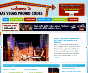 lasvegaspromotioncodes.com: Las Vegas Promotion Codes: Hotel Promo Codes, Room Promotions and Las Vegas Package Deals
Las Vegas promotion codes provides the latest hotel promo codes for the best hotels in Las Vegas. Also offer vacation package deals, show promotions, dining discounts and even daily Las Vegas news.