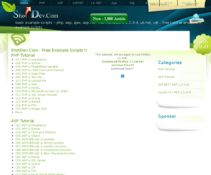 shotdev.com: Free Online Web Tutorial Programming and Example Scripts.
PHP ASP ASP.NET .NET Framework 1.1,2.0,3.5 (VB.NET,C#) Free Online Web Tutorial Programming and Example Scripts.
