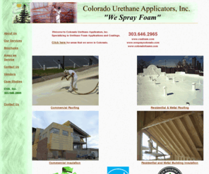 coloradofoams.com: Colorado Urethane Applicators, Inc.
Colorado Urethane Applicators, Inc. Is a Manufactures' Approved Applicator of polyurethane foam and coating systems 
CUA, Inc. has been in business for 13 years. 
