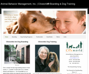 clixworld.info: Animal Behavior Management, Inc. | Clixworld® Boarding & Dog Training - Home
Clixworld® Inn Dog Boarding and Clixworld® Dog Training School are simply the best in the Geneva, St. Charles, Batavia, Elburn IL area. Diane Chandler's Art Gallery has stunning dog portraits, botanical prints and landscapes.