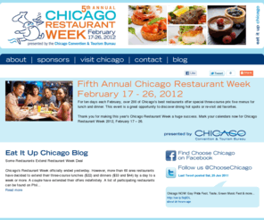 eatitupchicago.com: Chicago Restaurant Week 2011
What is Chicago Restaurant Week? Chicago Restaurant Week, produced by the Chicago Convention & Tourism Bureau (CCTB) is Chicago’s celebration as a world-class dining destination. Supported by the CCTB’s restaurant members, the promotion runs for ten days with prix fixe lunch and/or dinner menus at more than 200 restaurants throughout the Chicago area.