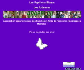 adapei08.com: ADAPEI 08- Les papillons blancs des Ardennes- page
d'accueil
Site d'aide aux familles et amis des personnes handicapées mentales 