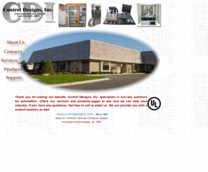 controldesigns.com: Control Designs, Inc. Home Page
Control Designs, Inc. specializes in turn key solutions for automation. Check our services and products pages to see how we can help your industry. If you have any questions, feel free to call or email us. We can provide you with a custom solution as well.