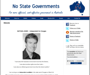 nostategovernments.com: No State Governments - Welcome
Nathan Jones for Coogee. This is the official website of No State Governments, a political party that wants to get rid of the state governments and only have a national and local governments in Australia.