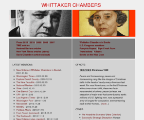 whittakerchambers.net: Whittaker Chambers:  Witness, Anti-Communist, Spy, Communist, Editor, Journalist, Intellectual, Writer, Poet, Hiss Case:  Witness, Anti-Communist, Spy, Communist, Editor, Journalist, Intellectual, Writer, Poet, Hiss Case
Whittaker Chambers (1901-1961) was a former Communist and witness for the House on Un-American Activities Committte (HUAC) against Alger Hiss, as well as author of Witness, senior editor of TIME Magazine, and recipient of the Medal of Freedom from President Ronald Reagan.